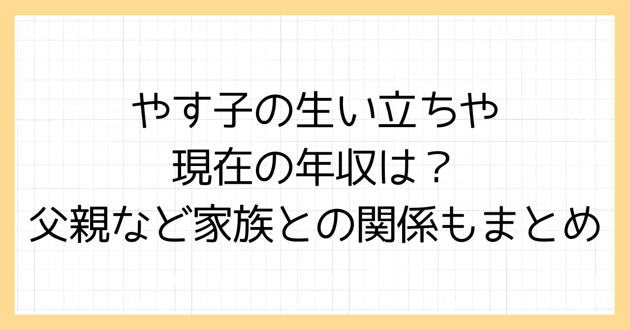 やす子の生い立ちや現在の年収は？父親など家族との関係もまとめ